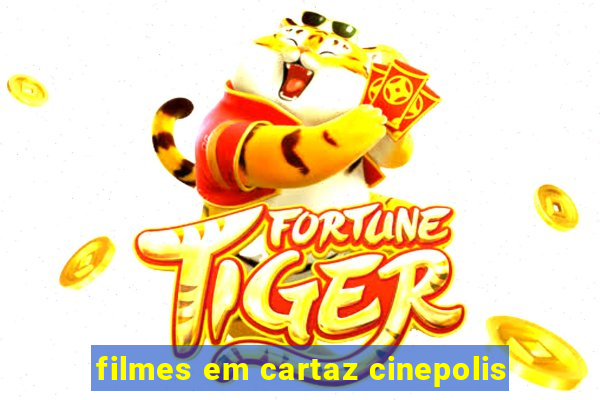 filmes em cartaz cinepolis